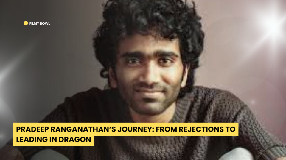 Pradeep Ranganathan Journey: From Rejections to Leading in Dragon