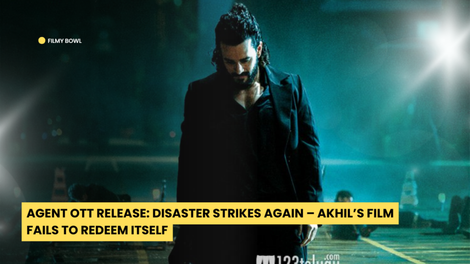 Agent OTT Release: Disaster Strikes Again – Akhil’s Film Fails to Redeem Itself