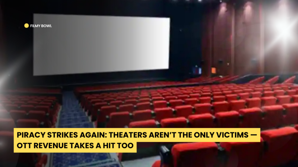 Piracy Strikes Again: Theaters Aren’t the Only Victims — OTT Revenue Takes a Hit Too