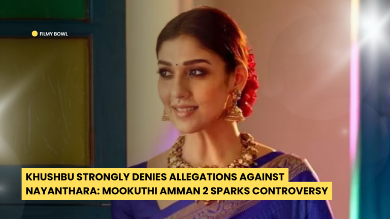 Khushbu Strongly Denies Allegations Against Nayanthara: Mookuthi Amman 2 Sparks Controversy