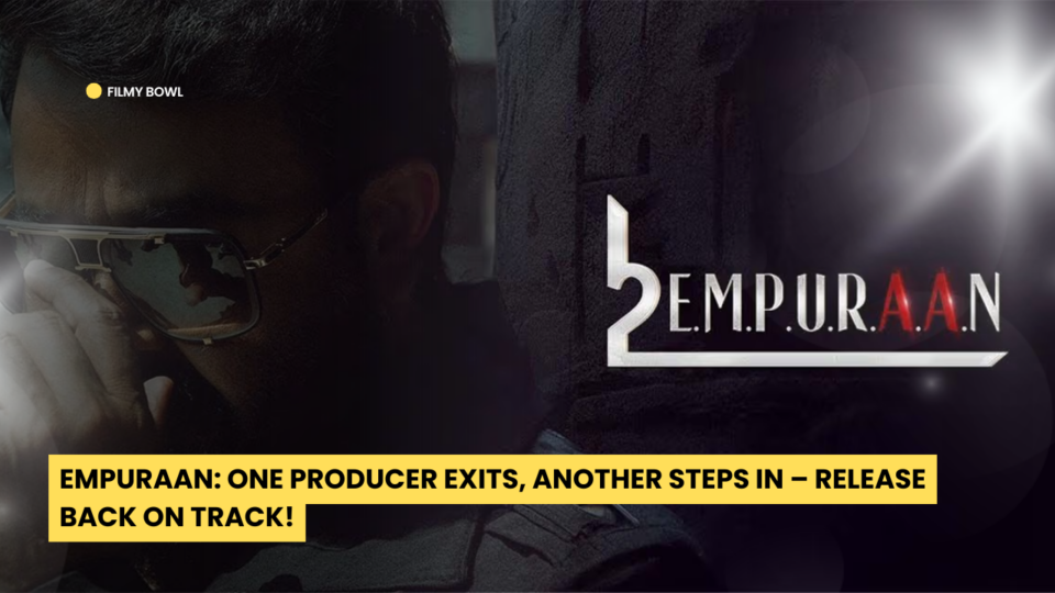 Empuraan: One Producer Exits, Another Steps In – Release Back on Track!