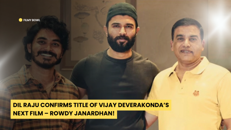 Dil Raju Confirms Title of Vijay Deverakonda’s Next Film – Rowdy Janardhan!