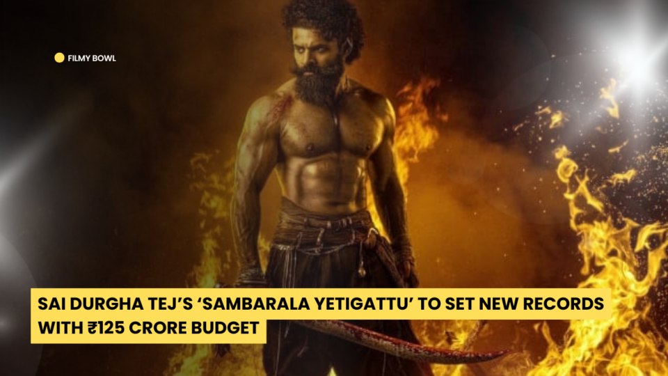 Sai Durgha Tej’s ‘Sambarala Yetigattu’ to Set New Records with ₹125 Crore Budget