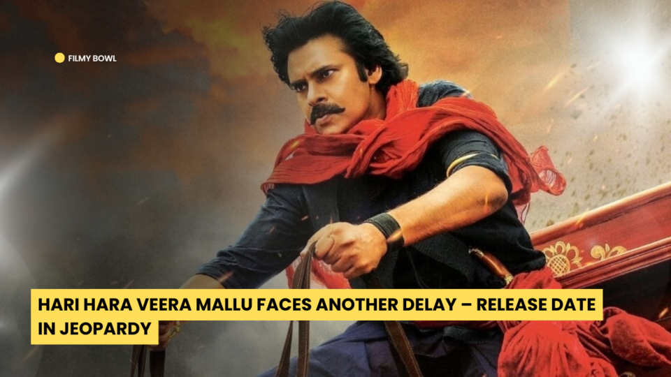 Hari Hara Veera Mallu Faces Another Delay – Release Date in Jeopardy