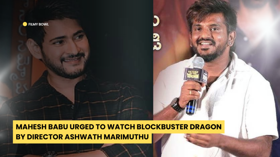 Mahesh Babu Urged to Watch Blockbuster Dragon by Director Ashwath Marimuthu