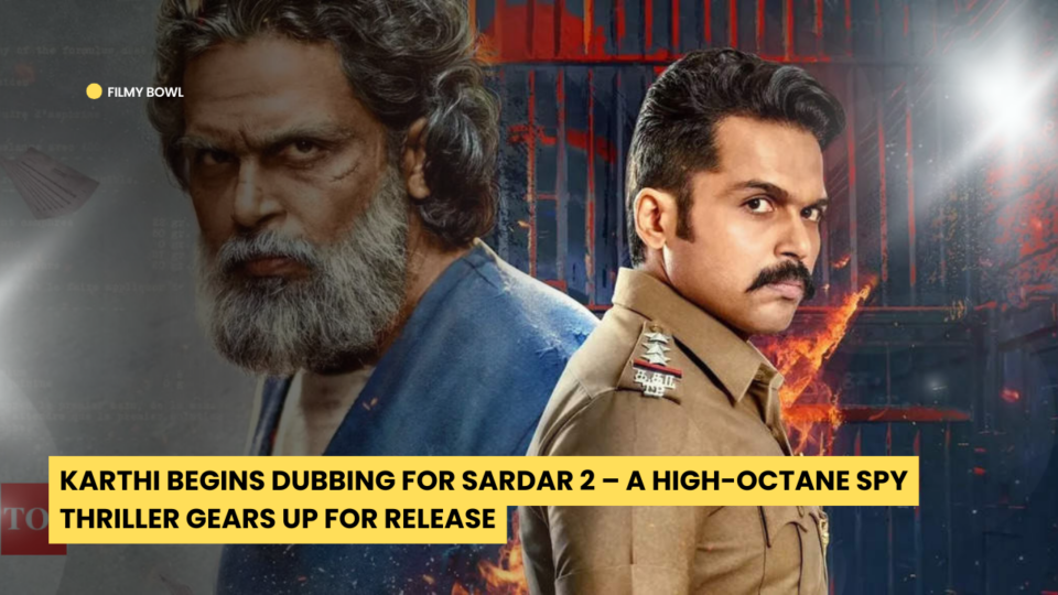 Karthi Begins Dubbing for Sardar 2 – A High-Octane Spy Thriller Gears Up for Release