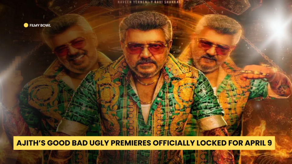 Ajith’s Good Bad Ugly Premieres Officially Locked for April 9