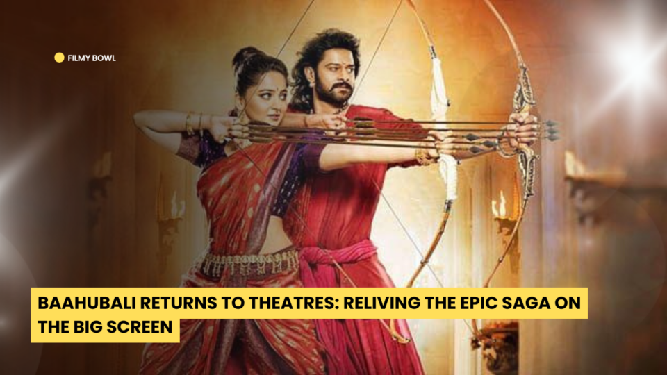 Baahubali Returns to Theatres: Reliving the Epic Saga on the Big Screen