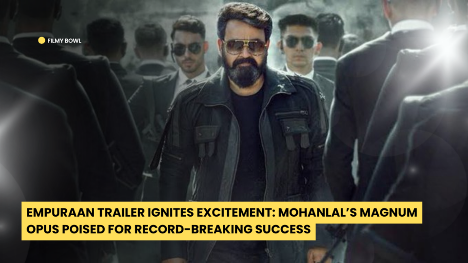 Empuraan Trailer Ignites Excitement: Mohanlal’s Magnum Opus Poised for Record-Breaking Success