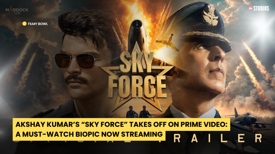 Akshay Kumar’s “Sky Force” Takes Off on Prime Video: A Must-Watch Biopic Now Streaming