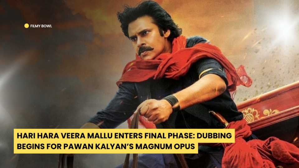 Hari Hara Veera Mallu Enters Final Phase: Dubbing Begins for Pawan Kalyan’s Magnum Opus