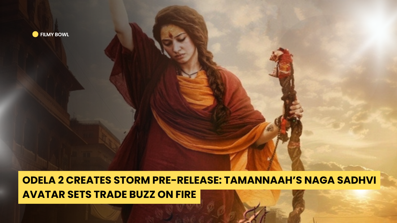 Odela 2 Creates Storm Pre-Release: Tamannaah’s Naga Sadhvi Avatar Sets Trade Buzz on Fire