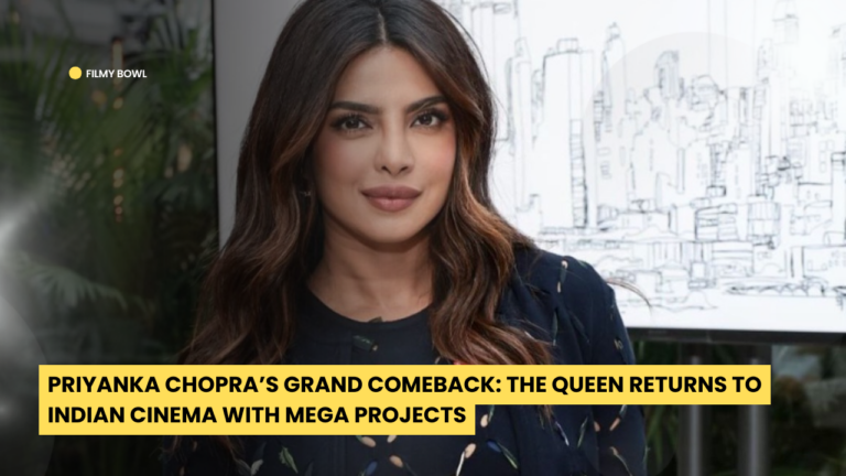 Priyanka Chopra’s Grand Comeback: The Queen Returns to Indian Cinema with Mega Projects