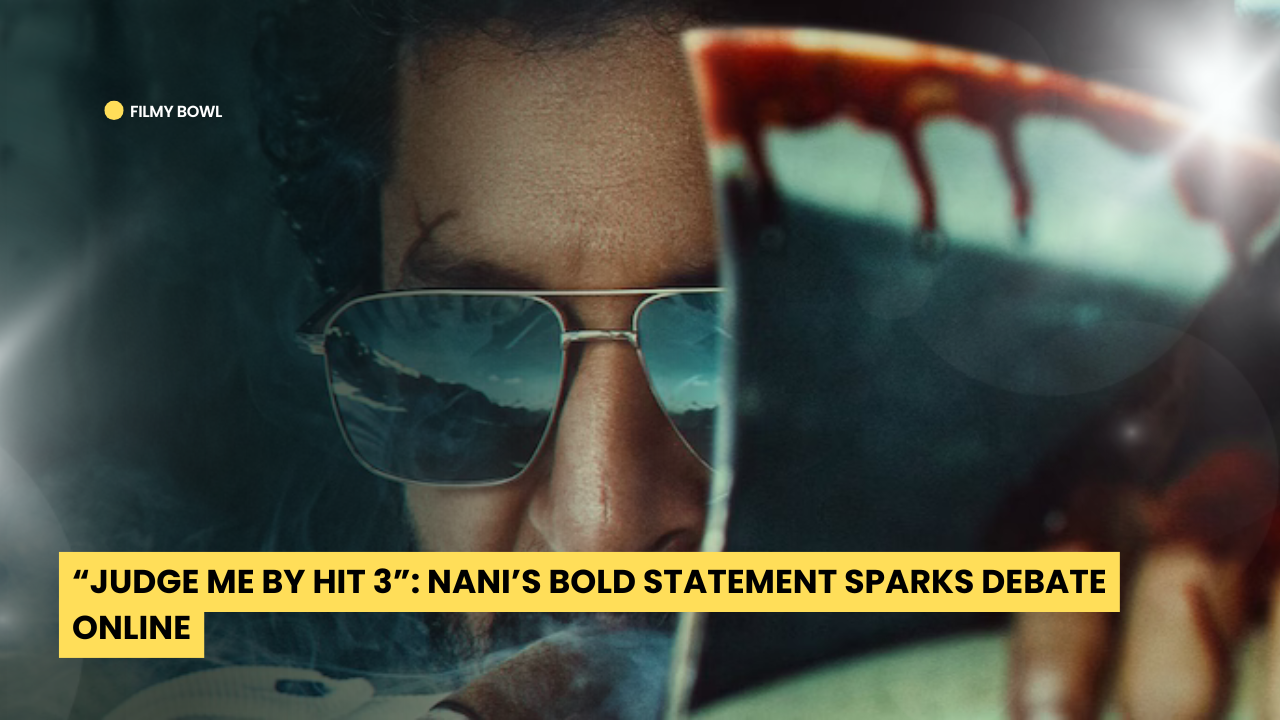 “Judge Me by Hit 3”: Nani’s Bold Statement Sparks Debate Online