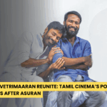 Dhanush & Vetrimaaran Reunite: Tamil Cinema’s Power Duo Returns After Asuran