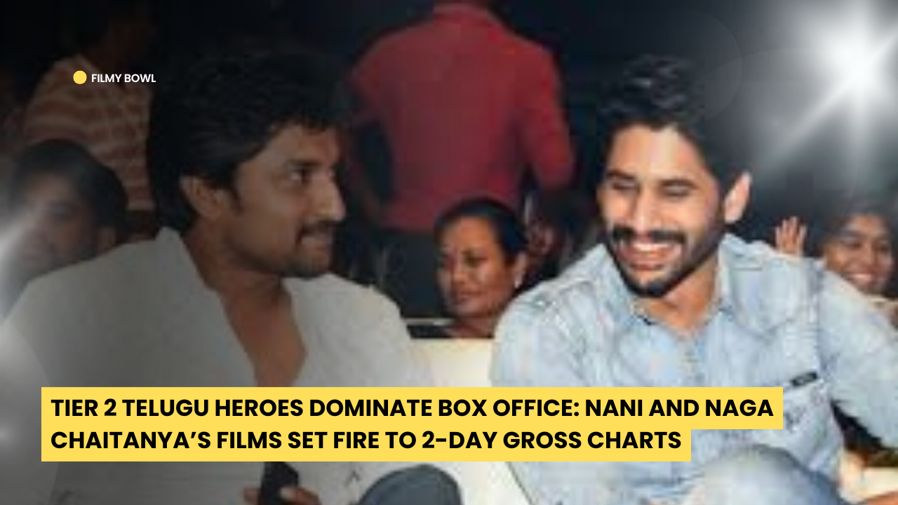 Tier 2 Telugu Heroes Dominate Box Office: Nani and Naga Chaitanya’s Films Set Fire to 2-Day Gross Charts