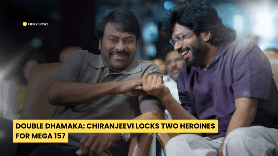 Double Dhamaka: Chiranjeevi Locks Two Heroines for Mega 157