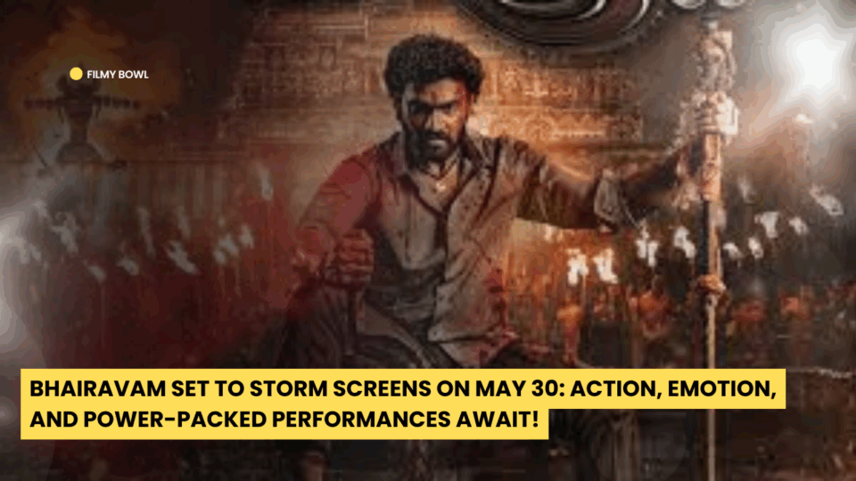 Bhairavam Set to Storm Screens on May 30: Action, Emotion, and Power-Packed Performances Await!