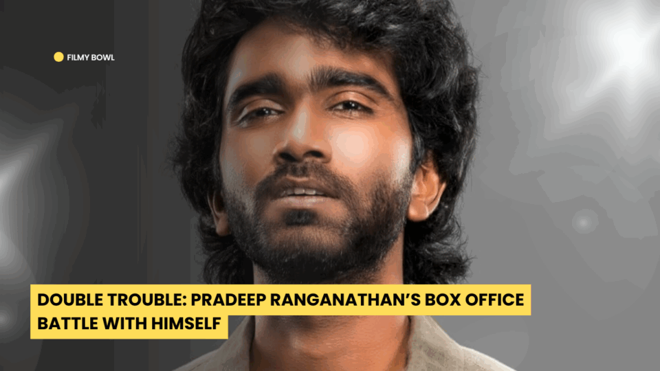 Double Trouble: Pradeep Ranganathan’s Box Office Battle With Himself