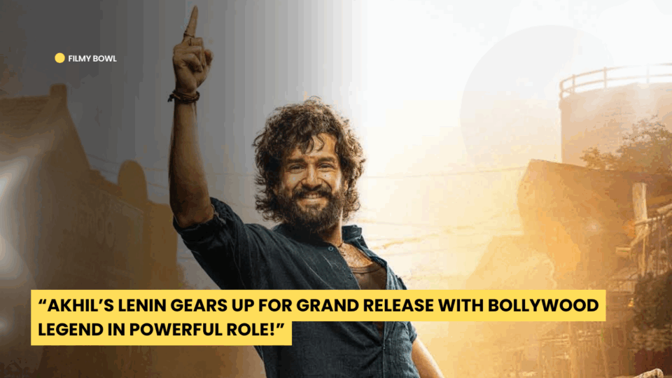 “Akhil’s Lenin Gears Up for Grand Release with Bollywood Legend in Powerful Role!”