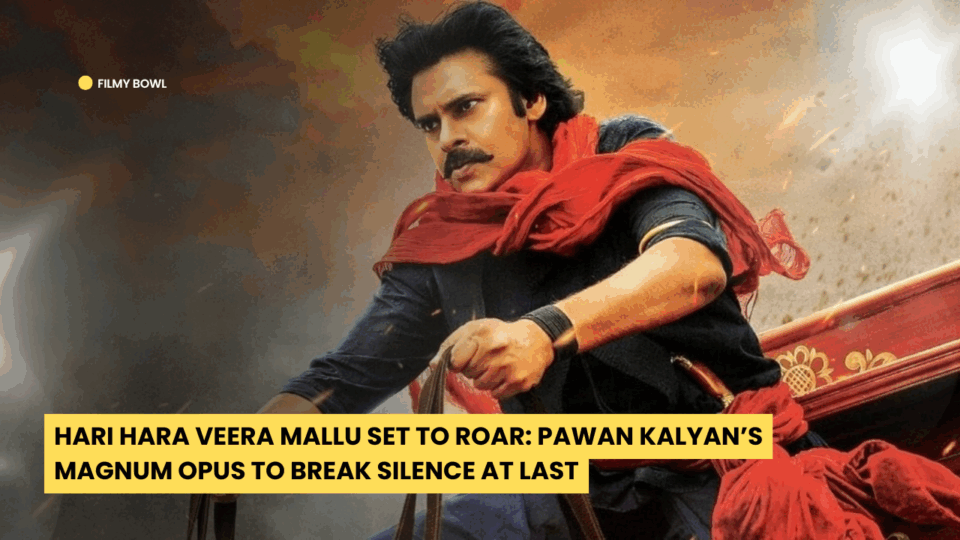 Hari Hara Veera Mallu Set to Roar: Pawan Kalyan’s Magnum Opus to Break Silence at Last